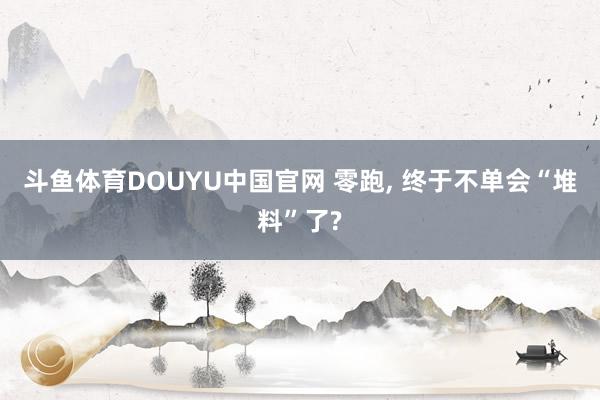 斗鱼体育DOUYU中国官网 零跑， 终于不单会“堆料”了?